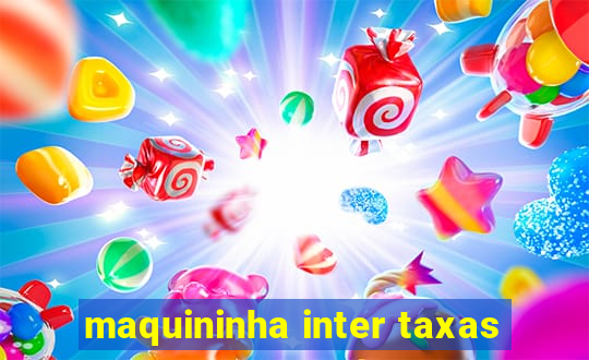 maquininha inter taxas